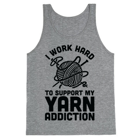 I Work Hard To Support My Yarn Addiction Tank Top