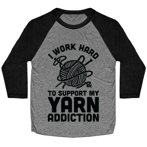 I Work Hard To Support My Yarn Addiction Baseball Tee