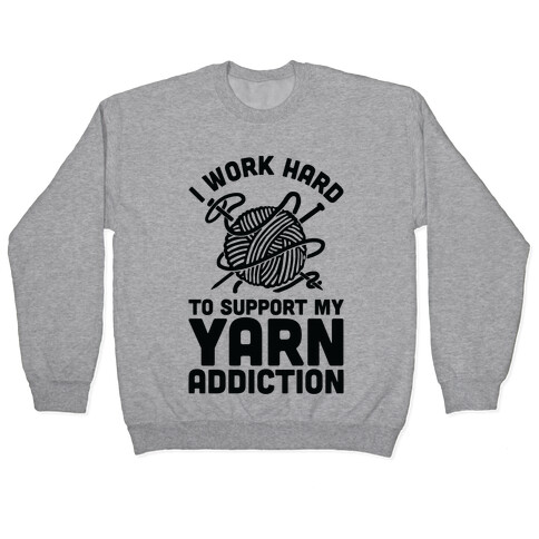 I Work Hard To Support My Yarn Addiction Pullover