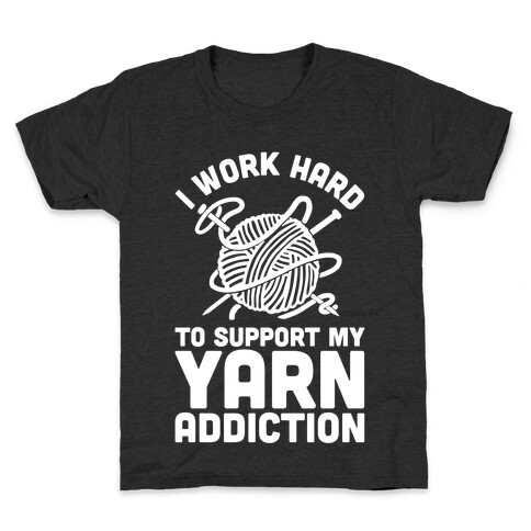 I Work Hard To Support My Yarn Addiction Kids T-Shirt