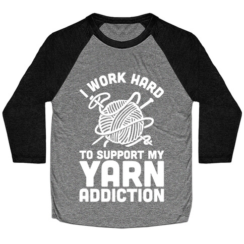 I Work Hard To Support My Yarn Addiction Baseball Tee