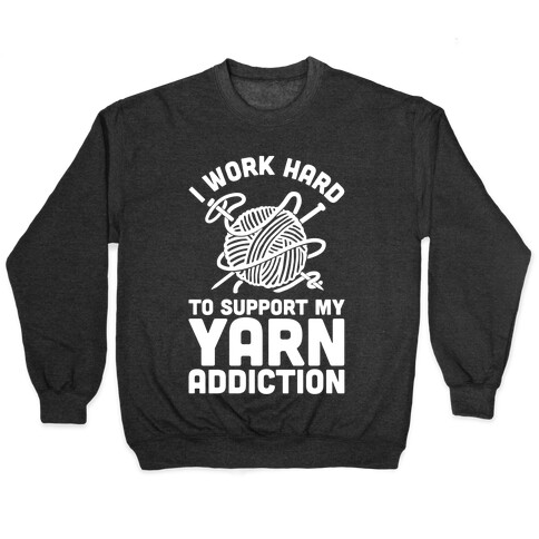 I Work Hard To Support My Yarn Addiction Pullover