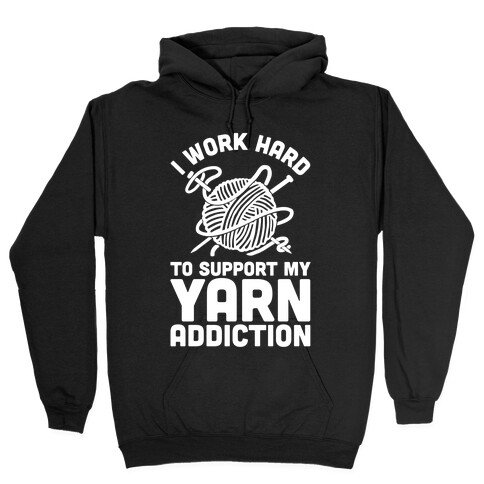 I Work Hard To Support My Yarn Addiction Hooded Sweatshirt