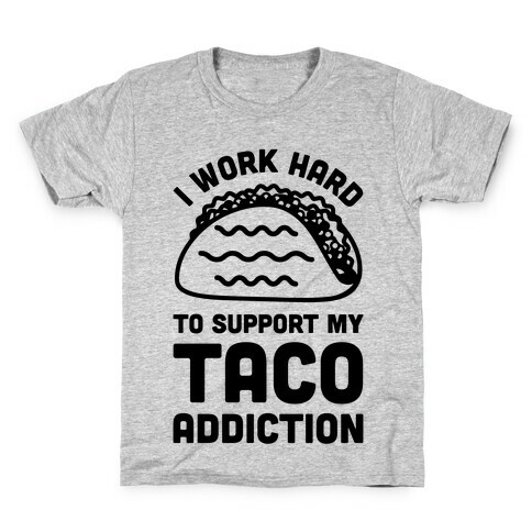 I Work Hard To Support My Taco Addiction Kids T-Shirt