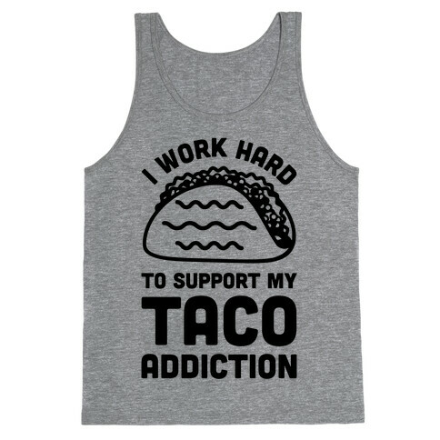 I Work Hard To Support My Taco Addiction Tank Top