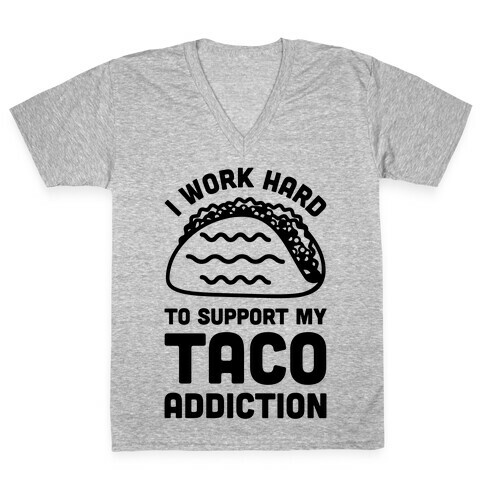 I Work Hard To Support My Taco Addiction V-Neck Tee Shirt