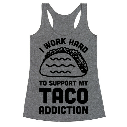 I Work Hard To Support My Taco Addiction Racerback Tank Top