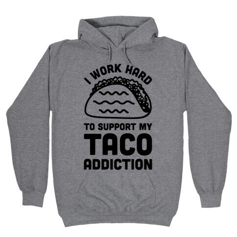 I Work Hard To Support My Taco Addiction Hooded Sweatshirt