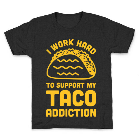 I Work Hard To Support My Taco Addiction Kids T-Shirt