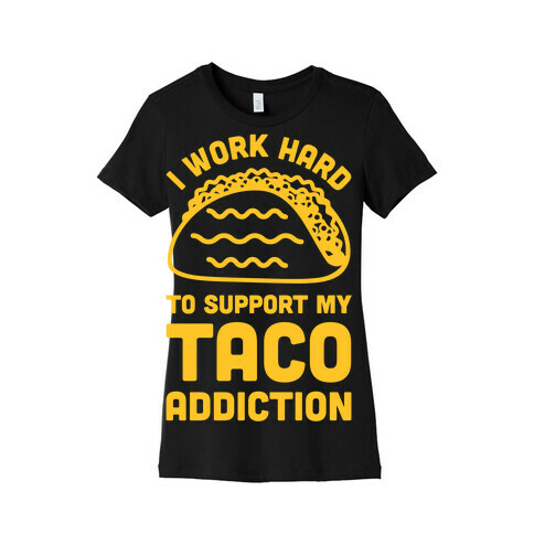 I Work Hard To Support My Taco Addiction Womens T-Shirt