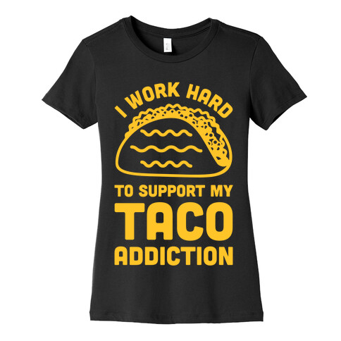 I Work Hard To Support My Taco Addiction Womens T-Shirt