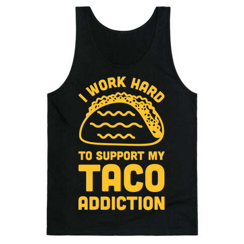I Work Hard To Support My Taco Addiction Tank Top