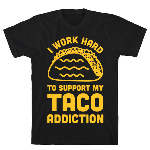 I Work Hard To Support My Taco Addiction T-Shirt