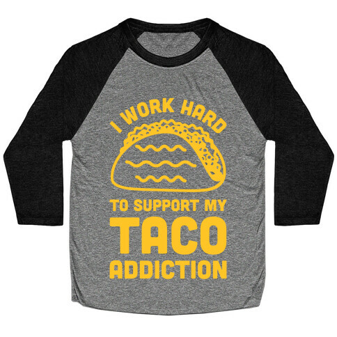 I Work Hard To Support My Taco Addiction Baseball Tee