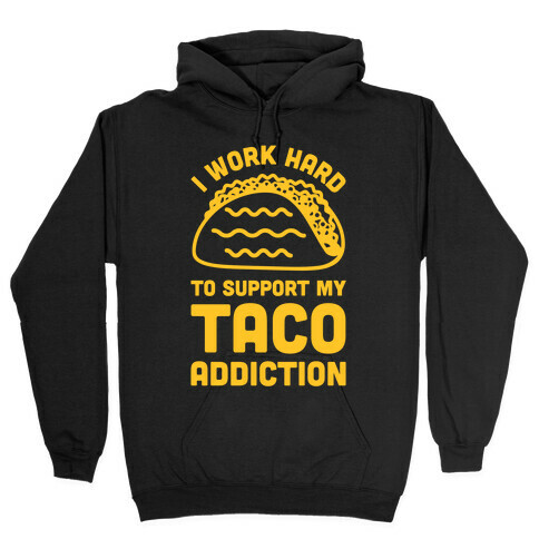 I Work Hard To Support My Taco Addiction Hooded Sweatshirt