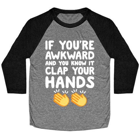 If You're Awkward And You Know It Clap Your Hands Baseball Tee
