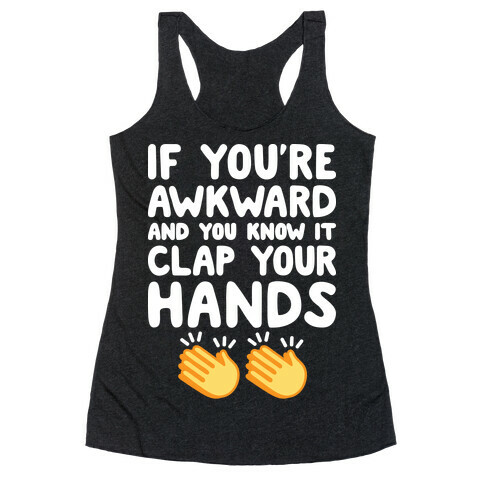 If You're Awkward And You Know It Clap Your Hands Racerback Tank Top