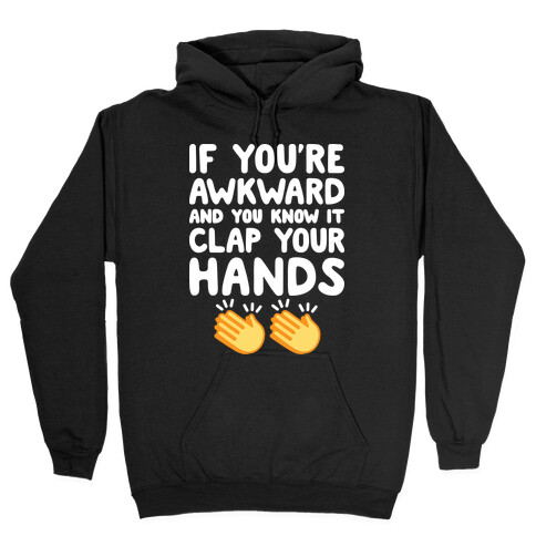 If You're Awkward And You Know It Clap Your Hands Hooded Sweatshirt