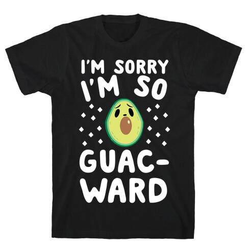 I'm Sorry I'm So Guac-ward T-Shirt