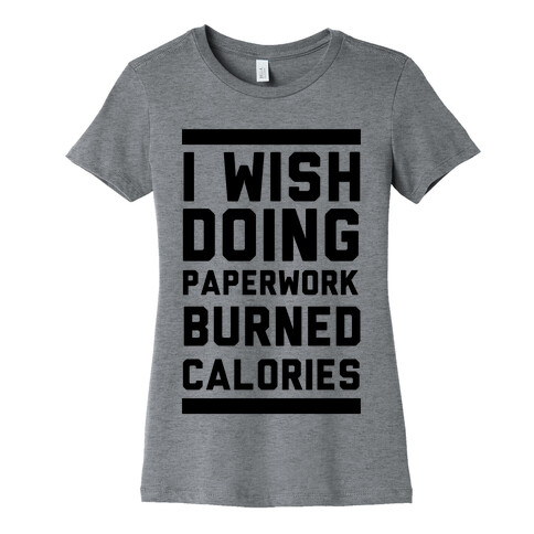 I Wish Doing Paperwork Burned Calories  Womens T-Shirt