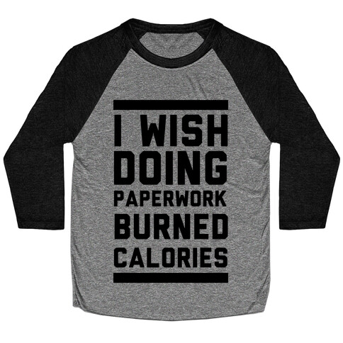 I Wish Doing Paperwork Burned Calories  Baseball Tee