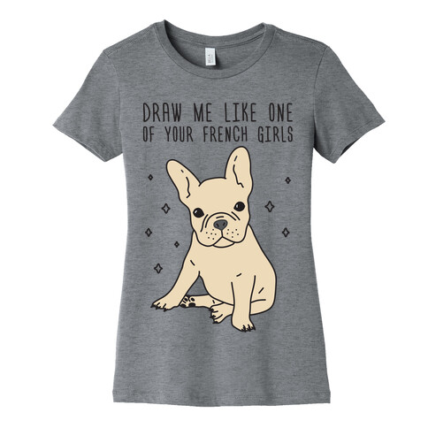 Draw Me Like One Of Your French Girls Bulldog Womens T-Shirt