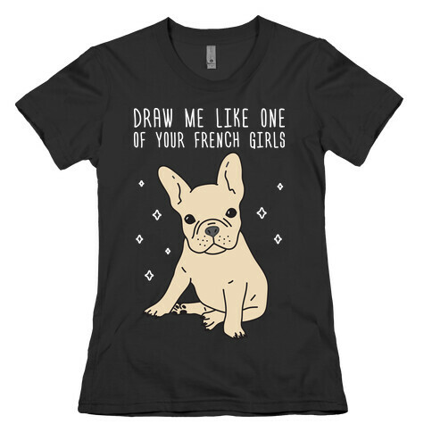 Draw Me Like One Of Your French Girls Bulldog Womens T-Shirt