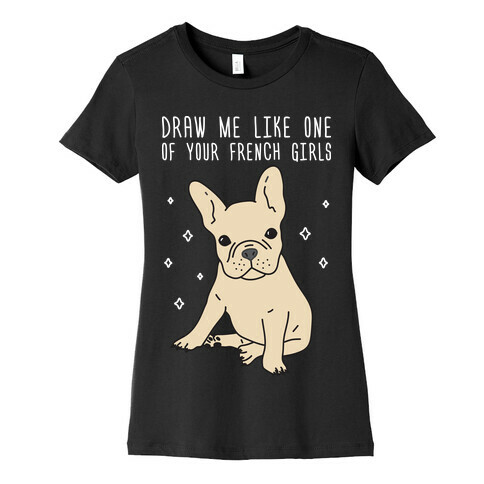 Draw Me Like One Of Your French Girls Bulldog Womens T-Shirt