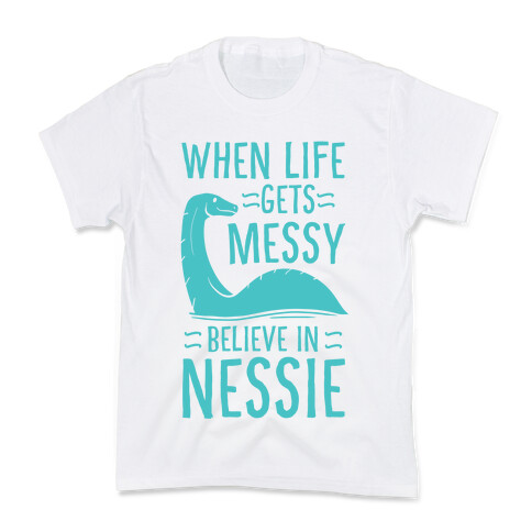 When Life Gets Messy, Believe in Nessie Kids T-Shirt