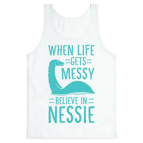 When Life Gets Messy, Believe in Nessie Tank Top