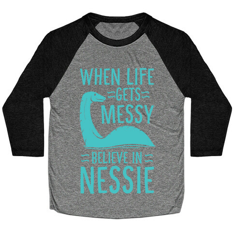 When Life Gets Messy, Believe in Nessie Baseball Tee