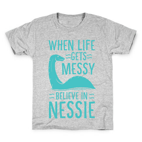 When Life Gets Messy, Believe In Nessie Kids T-Shirt