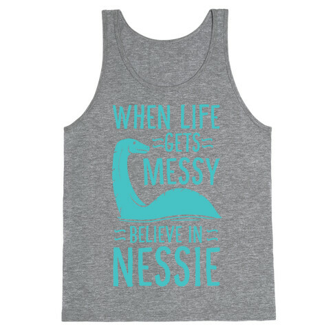 When Life Gets Messy, Believe In Nessie Tank Top