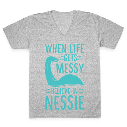 When Life Gets Messy, Believe In Nessie V-Neck Tee Shirt