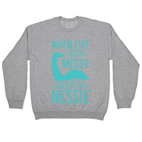 When Life Gets Messy, Believe In Nessie Pullover