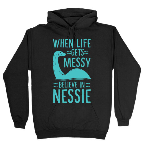 When Life Gets Messy, Believe In Nessie Hooded Sweatshirt