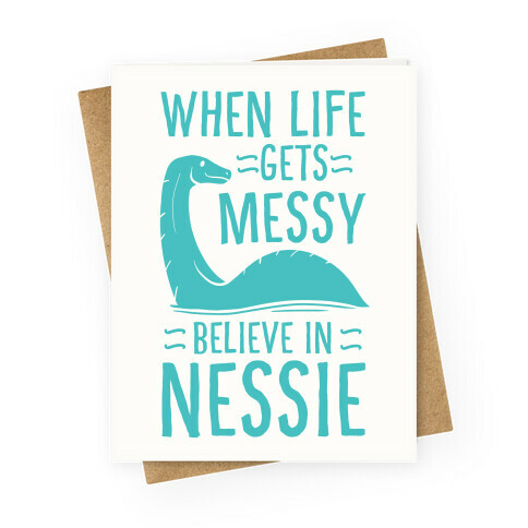 When Life Gets Messy, Believe In Nessie Greeting Card