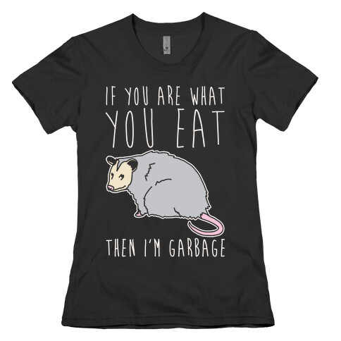 If You Are What You Eat Then I'm Garbage Opossum White Print Womens T-Shirt