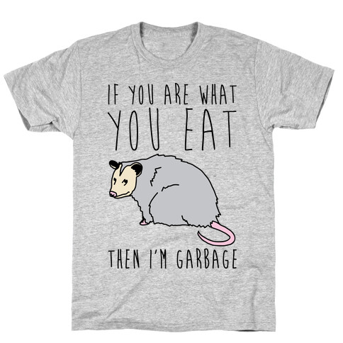 If You Are What You Eat Then I'm Garbage Opossum T-Shirt