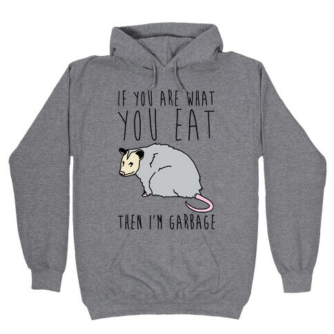 If You Are What You Eat Then I'm Garbage Opossum Hooded Sweatshirt