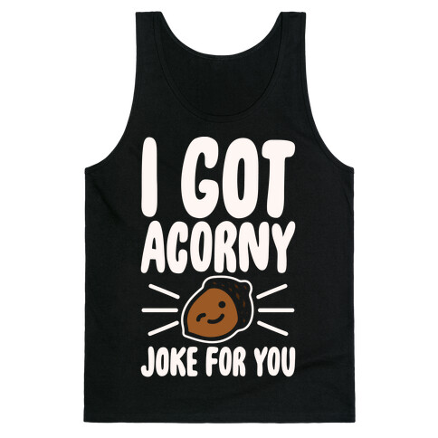 I Got Acorny Joke For You Parody White Print Tank Top