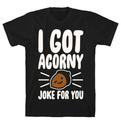 I Got Acorny Joke For You Parody White Print T-Shirt