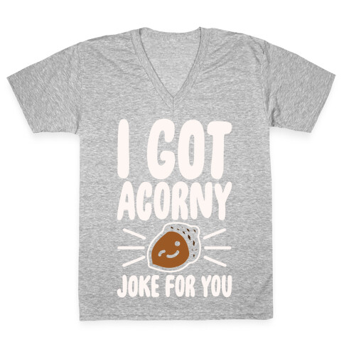 I Got Acorny Joke For You Parody White Print V-Neck Tee Shirt