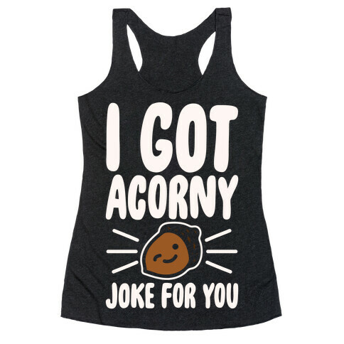 I Got Acorny Joke For You Parody White Print Racerback Tank Top
