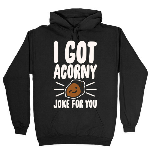 I Got Acorny Joke For You Parody White Print Hooded Sweatshirt