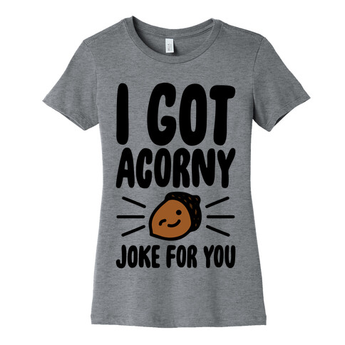 I Got Acorny Joke For You Parody Womens T-Shirt