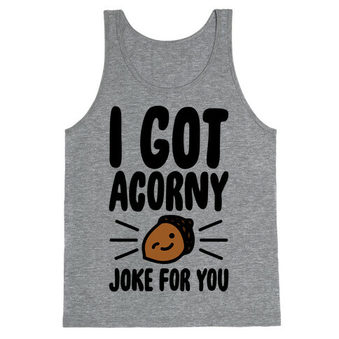 I Got Acorny Joke For You Parody Tank Top