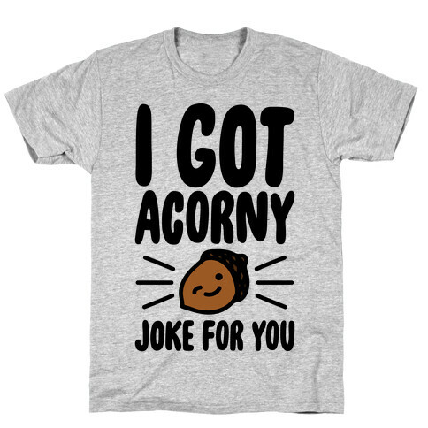 I Got Acorny Joke For You Parody T-Shirt