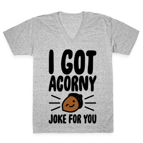 I Got Acorny Joke For You Parody V-Neck Tee Shirt