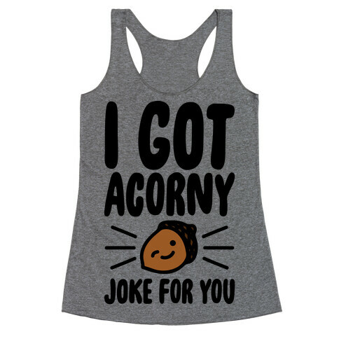 I Got Acorny Joke For You Parody Racerback Tank Top